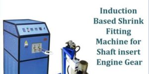 INDUCTION BASED SHRINK FITTING MACHINE