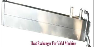 Heat Exchanger for VAM Machine